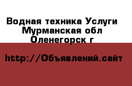 Водная техника Услуги. Мурманская обл.,Оленегорск г.